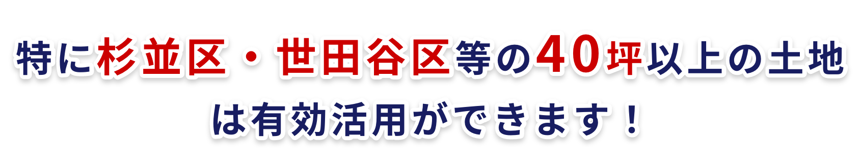 特に杉並区・世田谷区等の40坪以上の土地は有効活用ができます！